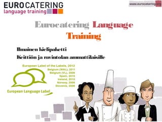 Eurocatering Language
Training
Ilmainen kielipaketti
Keittiön ja ravintolan ammattilaisille
 