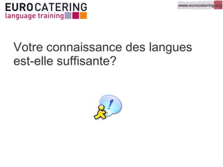 Votre connaissance des langues
est-elle suffisante?
 