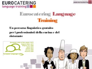 Eurocatering Language
Training
Un percorso linguistico gratuito
peri professionisti della cucina e del
ristorante
 