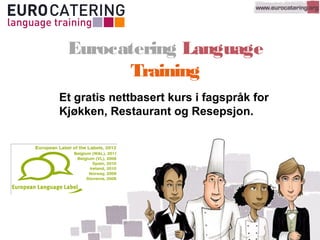 Eurocatering Language
Training
Et gratis nettbasert kurs i fagspråk for
Kjøkken, Restaurant og Resepsjon.
 