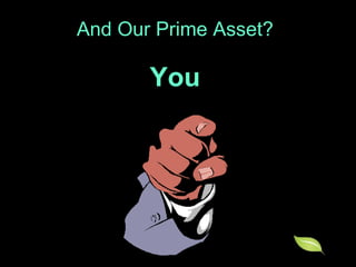 And Our Prime Asset? You 