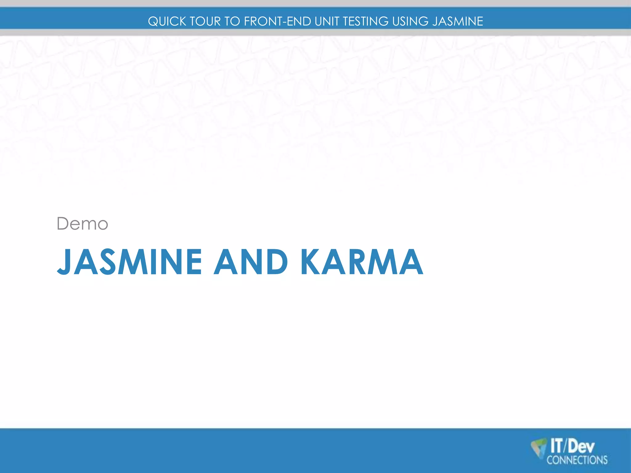 QUICK TOUR TO FRONT-END UNIT TESTING USING JASMINE 
Demo 
JASMINE AND KARMA 
 