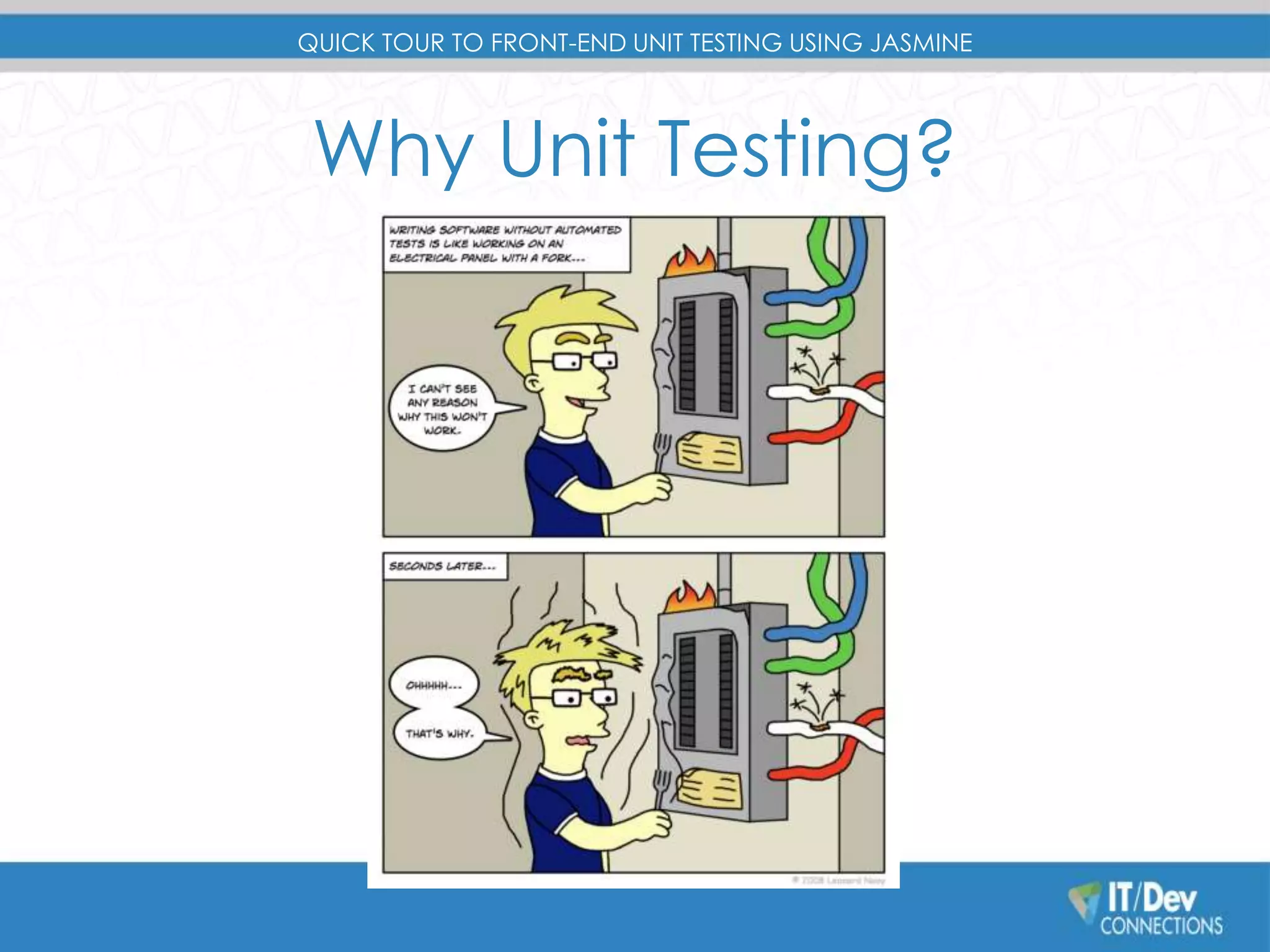 QUICK TOUR TO FRONT-END UNIT TESTING USING JASMINE 
Why Unit Testing? 
 
