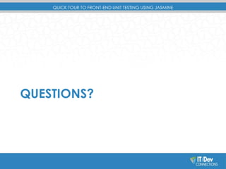 QUICK TOUR TO FRONT-END UNIT TESTING USING JASMINE 
QUESTIONS? 
 