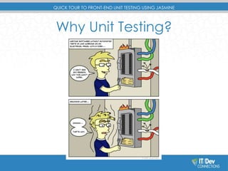 QUICK TOUR TO FRONT-END UNIT TESTING USING JASMINE 
Why Unit Testing? 
 