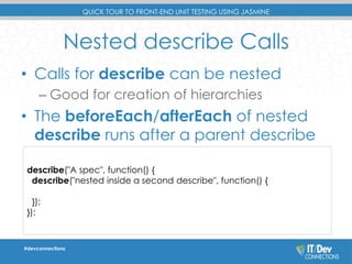 QUICK TOUR TO FRONT-END UNIT TESTING USING JASMINE 
Nested describe Calls 
• Calls for describe can be nested 
– Good for ...