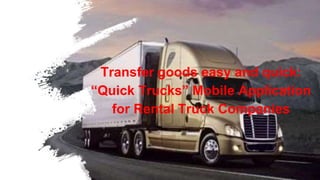 Transfer goods easy and quick:
“Quick Trucks” Mobile Application
for Rental Truck Companies
 
