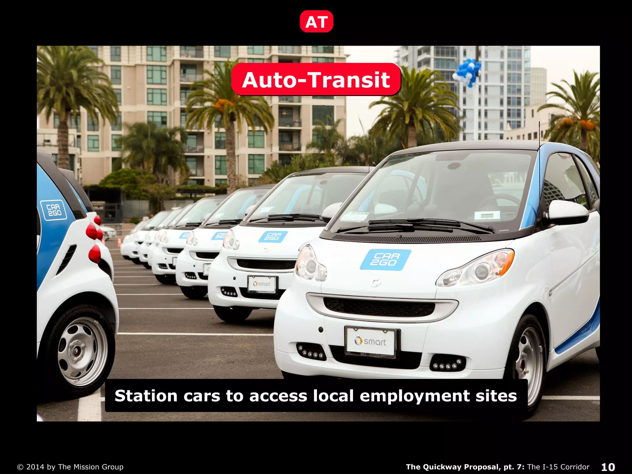 AT 
AAuuttoo--TTrraannssiitt 
SSttaattiioonn ccaarrss ttoo aacccceessss llooccaall eemmppllooyymmeenntt ssiitteess 
The Quickway Proposal, pt. 7: © 2014 by The Mission Group The I-15 Corridor 10 
 