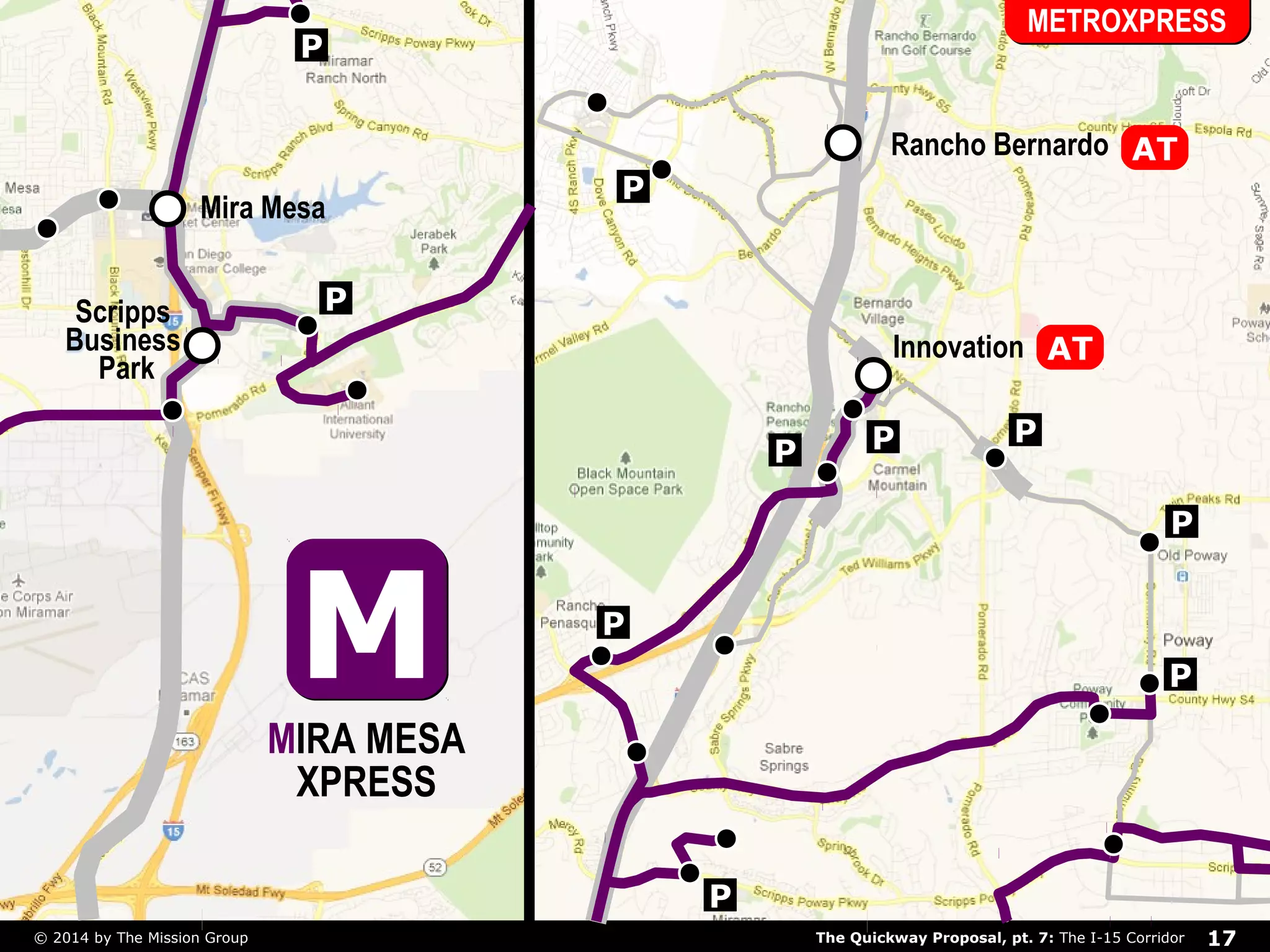 Mira Mesa 
P 
P 
METROXPRESS 
AT 
P 
P 
P 
P 
P 
Rancho Bernardo 
Innovation 
P P 
P 
MM 
MIRA MESA 
XPRESS 
Scripps 
Business 
Park 
AT 
The Quickway Proposal, pt. 7: © 2014 by The Mission Group The I-15 Corridor 17 
 