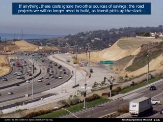 San Diego Quickway Proposal© 2017 by The Center for Advanced Urban Visioning 145
If anything, these costs ignore two other...