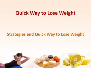 Quick Way to Lose Weight Strategies and Quick Way to Lose Weight 