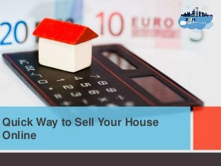 Quick Way to Sell Your House
Online
 