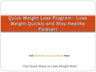 Quick Weight Loss Program– Lose Weight Quickly and Stay Healthy Forever! Visit Quick Ways to Lose Weight Now!  