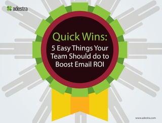 Quick Wins:
5 Easy Things Your
Team Should do to
Boost Email ROI

www.adestra.com

 