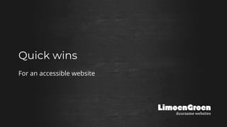 Quick wins
For an accessible website
 