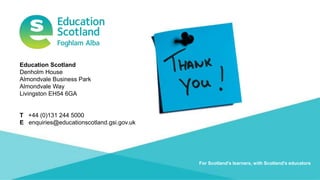 Numeracy and Maths Transforming lives through learning
For Scotland's learners, with Scotland's educators
Education Scotland
Denholm House
Almondvale Business Park
Almondvale Way
Livingston EH54 6GA
T +44 (0)131 244 5000
E enquiries@educationscotland.gsi.gov.uk
 