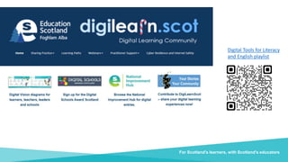 Document title For Scotland's learners, with Scotland's educators
Investing in education technology is no longer
an option, but a necessity…. Students unable to
navigate through a complex digital landscape
will no longer be able to participate fully I
economic, social and cultural life around them.”
-OECD
Why?
For Scotland's learners, with Scotland's educators
Digital Tools for Literacy
and English playlist
 