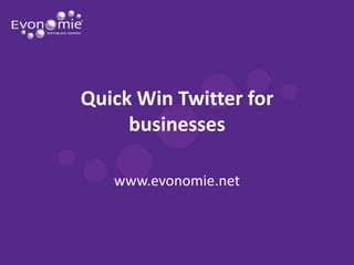 Quick Win Twitter for businesses www.evonomie.net 