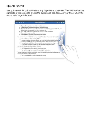 Quick Scroll
Use quick scroll for quick access to any page in the document. Tap and hold on the
right side of the screen to invoke the quick scroll bar. Release your finger when the
appropriate page is located.
 