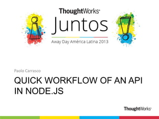 Paolo Carrasco

QUICK WORKFLOW OF AN API
IN NODE.JS

 