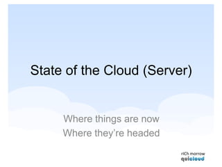 State of the Cloud (Server) Where things are now Where they’re headed 