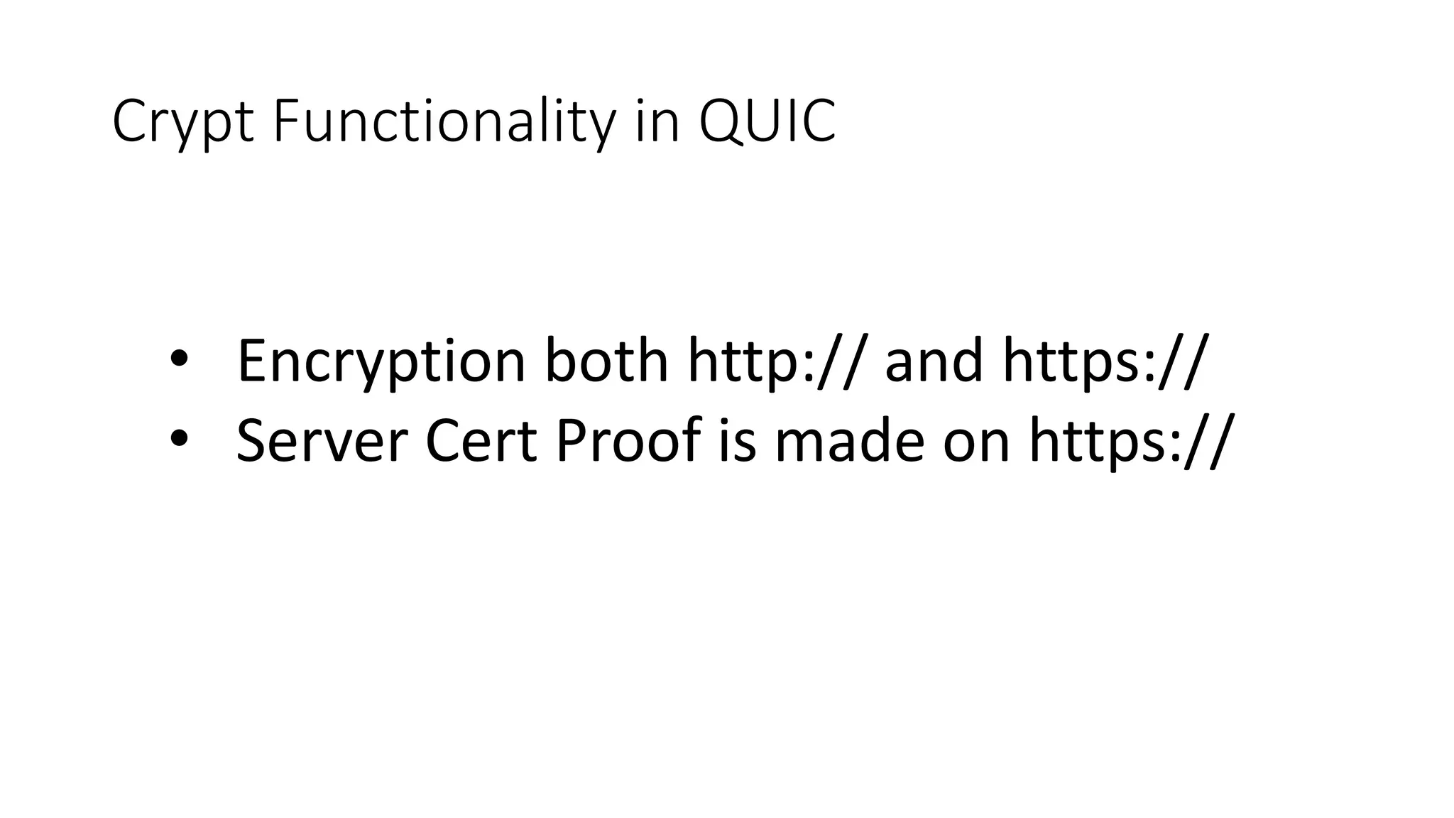 Crypt Functionality in QUIC 
•Encryption both http:// and https:// 
•Server Cert Proof is made on https://  