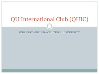 Understanding::Culture::Diversity QU International Club (QUIC) 