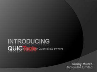 INTRODUCINGQUICTools The essential toolkit for QuantelsQ owners Kenny Munro Radioware Limited 