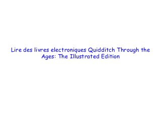  
 
 
Lire des livres electroniques Quidditch Through the
Ages: The Illustrated Edition
 