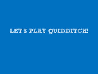 LET’S PLAY QUIDDITCH!
 