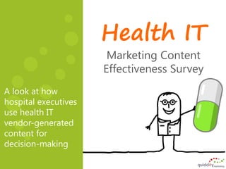 Health IT
                       Marketing Content
                      Effectiveness Survey
A look at how
hospital executives
use health IT
vendor-generated
content for
decision-making
 