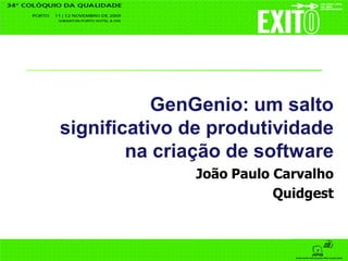 GenGenio: um salto
significativo de produtividade
        na criação de software
              João Paulo Carvalho
                         Quidgest
 