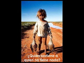 ¿Quién sostiene a quien no tiene nada?  