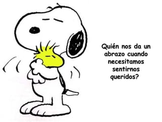 Quién nos da un abrazo cuando necesitamos sentirnos queridos?  