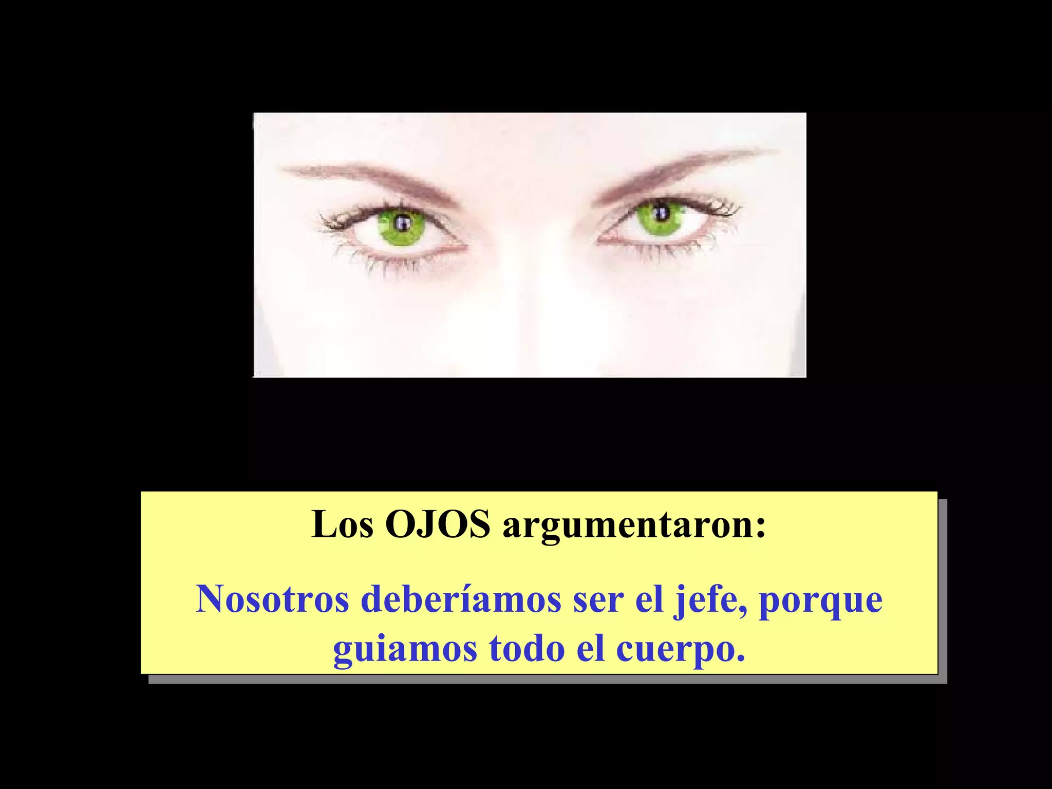 Los OJOS argumentaron: Nosotros deberíamos ser el jefe, porque guiamos todo el cuerpo.