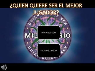 ¿QUIEN QUIERE SER EL MEJOR
JUGADOR?
INICIAR JUEGO
SALIR DEL JUEGO
 