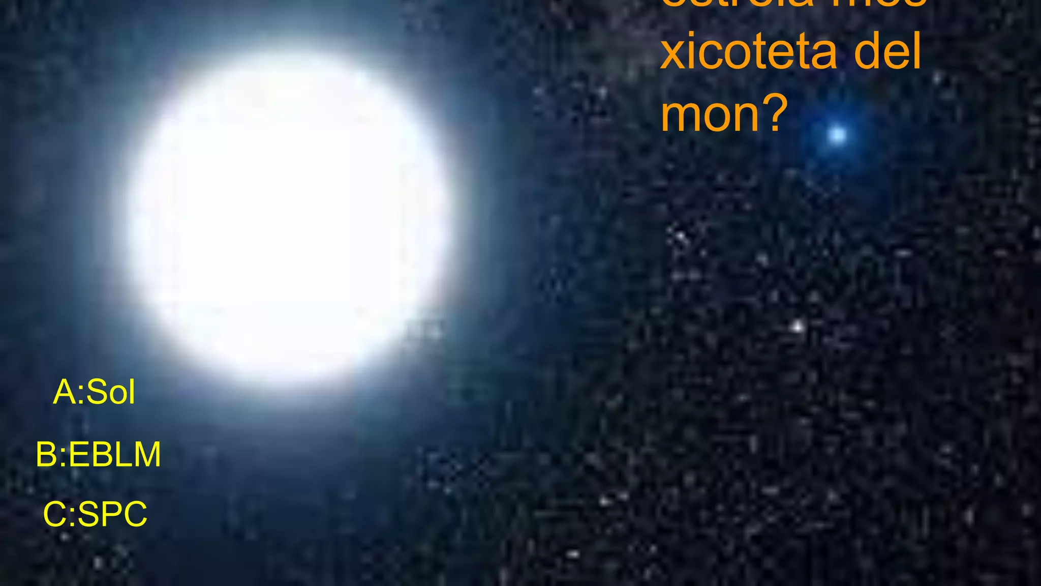 estrela mes
xicoteta del
mon?
A:Sol
B:EBLM
C:SPC