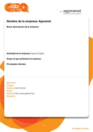 Volver al índice
24
Nombre de la empresa: Agoranet
Breve descripción de la empresa:
Actividad de la empresa: Agencia Digit...