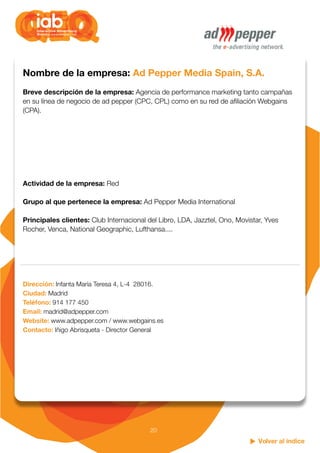 Volver al índice
20
Nombre de la empresa: Ad Pepper Media Spain, S.A.
Breve descripción de la empresa: Agencia de performa...
