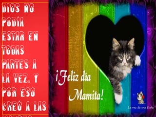 Dios no podía estar en todas partes a la vez, y por eso creó a las madres