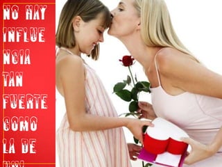 No hay influencia tan fuerte como la de una madre”