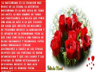“La maternidad es la vocación más noble de la tierra. La auténtica maternidad es la más bella de todas las artes, la más grande de todas las profesiones. La mujer que pinta una obra de arte o la que escribe un libro que influya en millones de personas merece la admiración y el aplauso de la humanidad; pero la que críe con éxito a una familia de hijos saludables y hermosos, cuyas almas inmortales tengan ascendiente a través de las épocas después que las pinturas se hayan desmerecido y que los libros y las estatuas se hayan deteriorado o destruido, merece el más alto honor que el hombre pueda rendirle.”