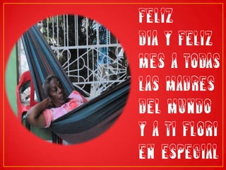FELIZ DIA Y FELIZ MES A TODAS LAS MADRES DEL MUNDO Y A TI FLORI EN ESPECIAL