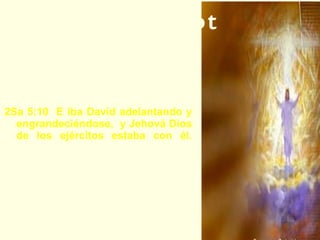 Elohay Tz’vaot –  Dios de las huestes,  o Dios de los ejércitos:  (2 Samuel 5:10). 2Sa 5:10  E iba David adelantando y engrandeciéndose,  y Jehová Dios de los ejércitos estaba con él.  El Fuerte es un poderoso guerrero y es el comandante supremo de los ejércitos del cielo y de su pueblo en la tierra. 