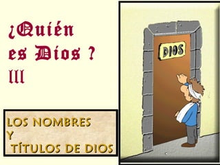 ¿Quién  es Dios ?  lll LOS NOMBRES  Y TÍTULOS DE DIOS 
