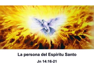 La persona del Espíritu Santo
Jn 14:16-21
 