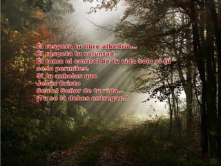 Él respeta tu libre albedrío…Él respeta tu voluntad. Él toma el control de tu vida solo si tú se lo permites.Si tu anhelas que Jesús Cristo Sea el Señor de tu vida…¡Tu se la debes entregar..! 