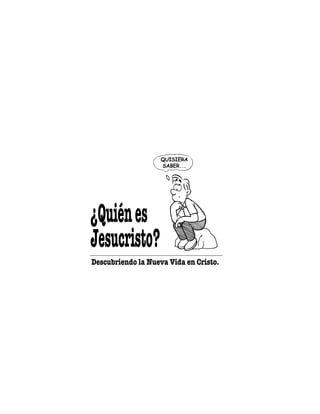 ¿Quiénes
Jesucristo?
Descubriendo la Nueva Vida en Cristo.
 