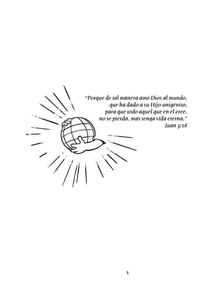 5
“Porque de tal manera amó Dios al mundo,
que ha dado a su Hijo unigénito,
para que todo aquel que en él cree,
no se pierda, mas tenga vida eterna.”
Juan 3:16
 