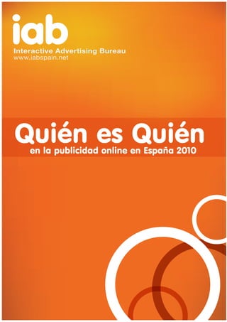 iab
Interactive Advertising Bureau  
www.iabspain.net




Quién es Quién
    en la publicidad online en España 2010
 